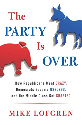 9780670026265: The Party Is Over: How Republicans Went Crazy, Democrats Became Useless, and the Middle Class Got Shafted