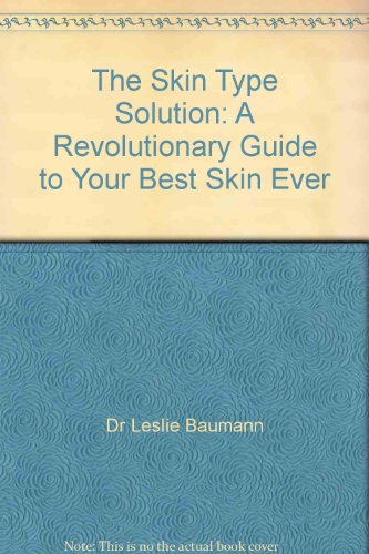 The Skin Type Solution: A Revolutionary Guide to Your Best Skin Ever