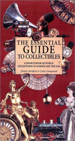 Stock image for The Essential Guide to Collectibles: A Source Book of Public Collections in Europe and America for sale by Wonder Book