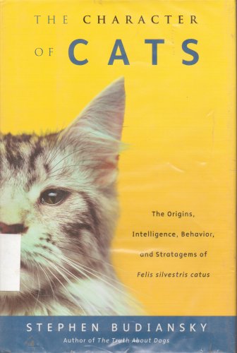 9780670030934: The Character of Cats: The Origins, Intelligence, Behavior, and Stratagems of Felis Silvestris Catus