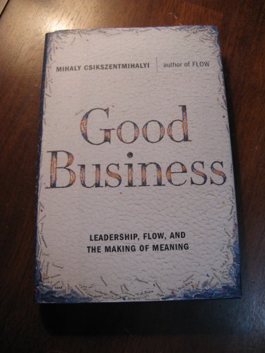

Good Business: Leadership. Flow, and the Making of Meaning