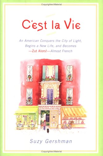 Imagen de archivo de C'est la Vie: An American Conquers the City of Light, Begins a New Life, and Becomes--Zut Alors!--Almost French a la venta por SecondSale