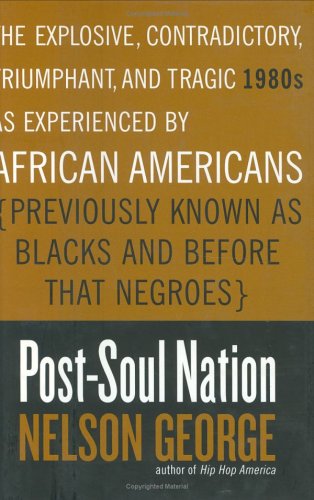 9780670032754: Post-Soul Nation: The Explosive, Contradictory, Triumphant, and Tragic 1980s as Experienced by African Americans (Previously Known as Blacks and Before That Negroes)