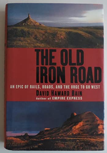 Stock image for The Old Iron Road: An Epic of Rails, Roads, and the Urge to Go West for sale by THE BOOK VAULT
