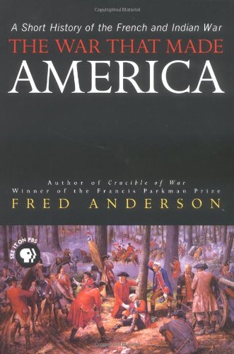 The War That Made America: A Short History of the French and Indian War - Anderson, Fred