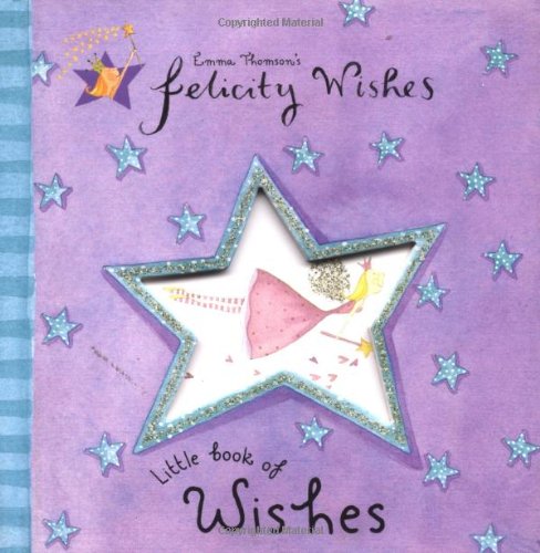 Felicity Wishes Little Book of Wishes (Emma Thomsons Felicity Wishes) - Thomson, Emma