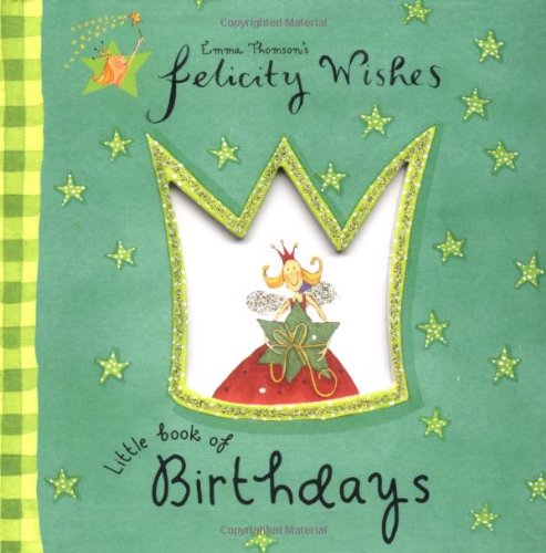 Imagen de archivo de Felicity Wishes Little Book of Birthdays (Emma Thomsons Felicity Wishes) a la venta por SecondSale