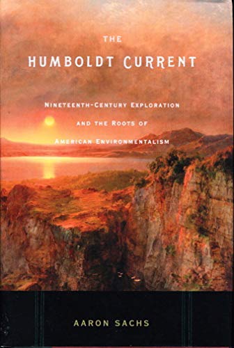 The Humboldt Current. Nineteenth - Century Exploration and the Roots of American Environmentalism.