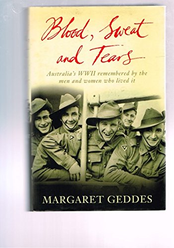 9780670040896: Blood Sweat and Tears - Australias WWII Remembered By the Men and Women Who Lived it