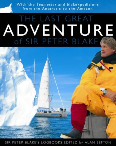 Stock image for The Last Great Adventure of Sir Peter Blake: With Seamaster and Blakexpeditions from Antarctica to the Amazon: Sir Peter Blake's Logbooks Edited by Alan Sefton for sale by Ripponlea Books
