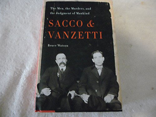 Sacco and Vanzetti: The Men, the Murders, and the Judgment of Mankind - Watson, Bruce