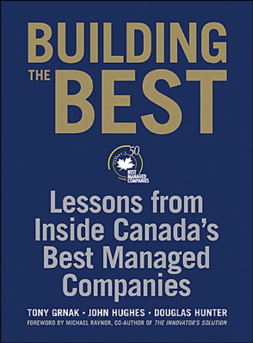 Building the Best: Lessons From Inside Canadas Best Managed Companies Grnak, Tony; Hughes, John and Hunter, Douglas