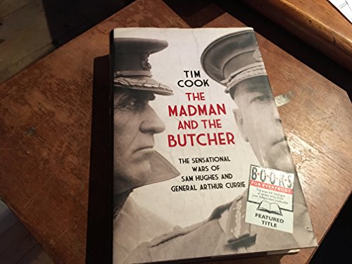Beispielbild fr The Madman and the Butcher: The Sensational Wars Of Sam Hughes And General Arthur Currie zum Verkauf von Edmonton Book Store