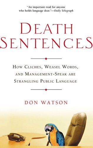 Stock image for Death Sentences: How Cliches, Weasel Words, & Management-Speak Are Strangling Public Language (05) by Watson, Don [Hardcover (2005)] for sale by Hourglass Books