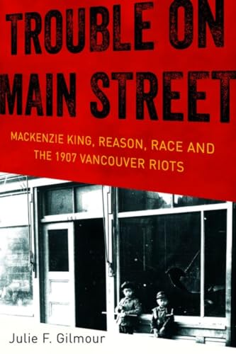 Stock image for Trouble on Main Street: Mackenzie King Reason Race And The 1907 Vancouver Riots for sale by Hourglass Books