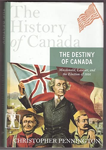 9780670066216: The Destiny of Canada: Macdonald, Laurier, and the Election of 1891 (History of Canada)