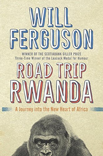 Stock image for Road Trip Rwanda: A Journey Into The New Heart of Africa (Signed Canadian First Printing with Provenance) for sale by West End Editions