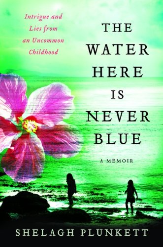 9780670066995: The Water Here Is Never Blue: Intrigue And Lies From An Uncommon Childhood