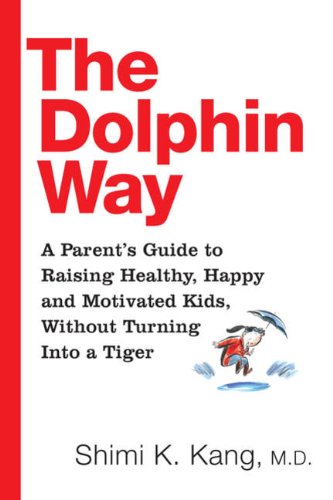 9780670067565: The Dolphin Way: A Parent's Guide To Raising Healthy, Happy And Motivated Kids, Without Turning by Shimi K Kang Md (April 15,2014)