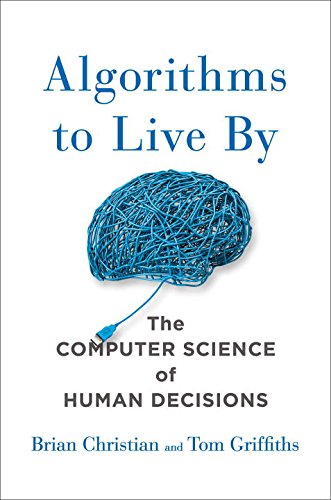 Beispielbild fr Algorithms To Live By: The Computer Science Of Human Decisions zum Verkauf von Dragonfly Books