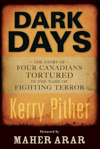 Imagen de archivo de Dark Days: The Story of Four Canadians Tortured in the Name of Fighting Terror Pither, Kerry a la venta por Aragon Books Canada
