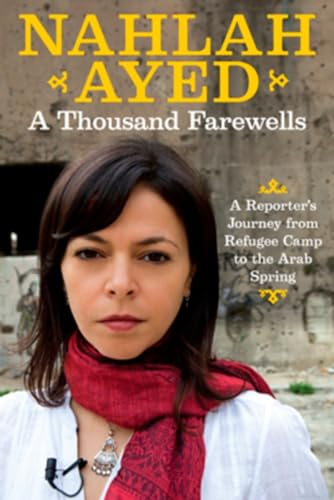 Imagen de archivo de A Thousand Farewells: A Reporter's Journey From Refugee Camp To The Arab Spring a la venta por Books of the Smoky Mountains