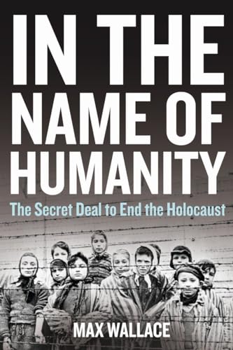 Imagen de archivo de In the Name of Humanity; The Secret Deal to End the Holocaust a la venta por BISON BOOKS - ABAC/ILAB
