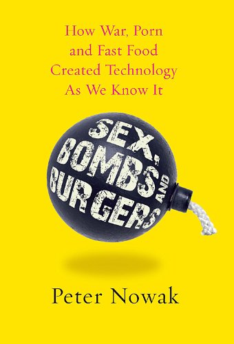 Beispielbild fr Sex, Bombs and Burgers : How War, Porn and Fast Food Created Technology As We Know It zum Verkauf von Better World Books