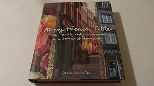 Beispielbild fr At My French Table: Food, Family and Joie De Vivre in a Corner of Normandy. zum Verkauf von Buchhandlung Gerhard Hcher