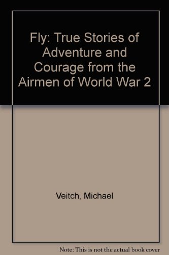 9780670071838: Fly: True Stories of Adventure and Courage from the Airmen of World War 2