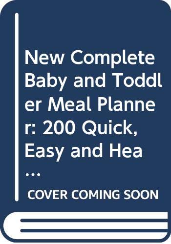 9780670072156: New Complete Baby and Toddler Meal Planner: 200 Quick, Easy and Healthy Recipes for Your Baby