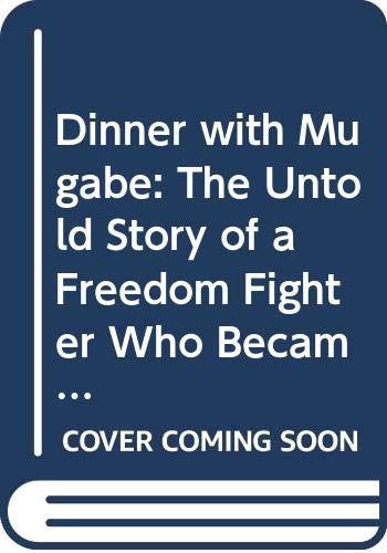 Imagen de archivo de Dinner with Mugabe : The Untold Story of a Freedom Fighter Who Became a Tyrant a la venta por Ripponlea Books