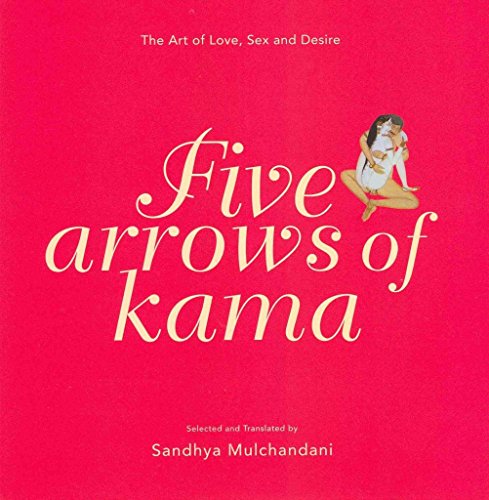 Five Arrows of Kama: The Art of Love, Sex and Desire (9780670082858) by Mulchandani, Sandhya