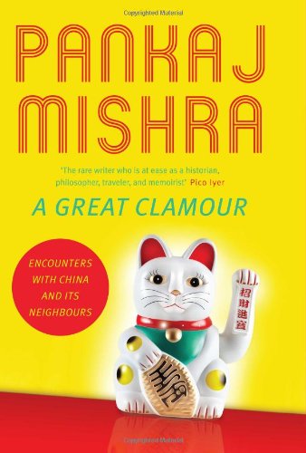 Stock image for H. Hamilton A Great Clamour: Encounters With China And Its Neighbours [Hardcover] Pankaj Mishra for sale by dsmbooks