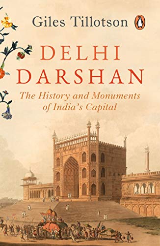 Delhi Darshan: The History and Monuments of India*s Capital - Giles Tillotson