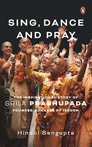 Stock image for Sing, Dance and Pray: The Inspirational Story of Srila Prabhupada Founder-Acharya of Iskcon for sale by ThriftBooks-Dallas