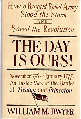 THE DAY IS OURS! How a Ragged Rebel Army Stood the Storm and Saved the Revolution