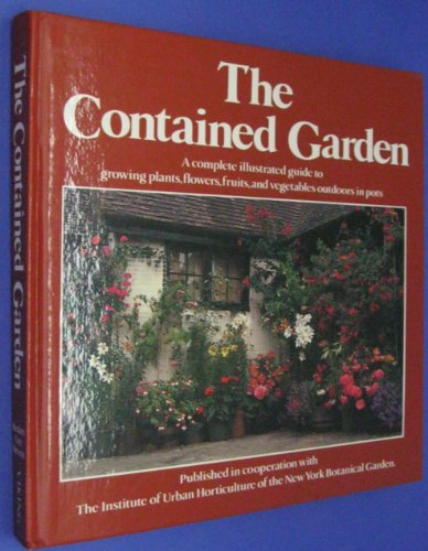 Imagen de archivo de The Contained Garden : A Complete Illustrated Guide to Growing Plants, Flowers, Fruits, and Vegetables Outdoors in Pots a la venta por Better World Books