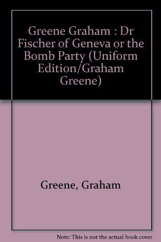 9780670275229: Doctor Fischer of Geneva Or, the Bomb Party (Uniform Edition/Graham Greene)