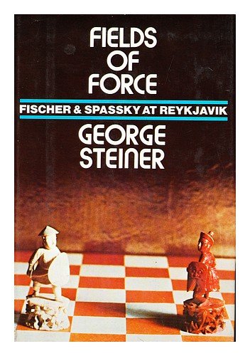 Fields of Force: Fischer and Spassky at Reykjavik (9780670311781) by Steiner, George