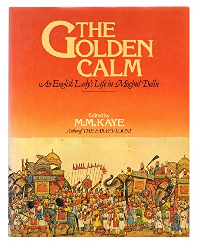 9780670344000: The Golden calm : an English lady’s life in Moghul Delhi : reminiscences / by Emily, Lady Clive Bayley, and by her father, Sir Thomas Metcalfe ; edited by M.M. Kaye