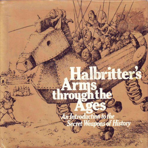Halbritter's Arms Through the Ages: An Introduction to the Secret Weapons of History.