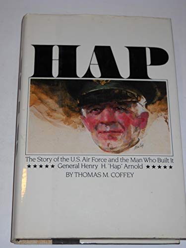 Hap: The Story of the U.S. Air Force and the Man Who Built It: General Henry H. "Hap" Arnold.