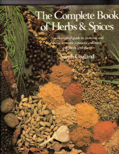 Beispielbild fr Complete Book of Herbs & Spices: An illustrated guide to growing and using aromatic, cosmetic, culinary, and medicinal plants zum Verkauf von Wonder Book