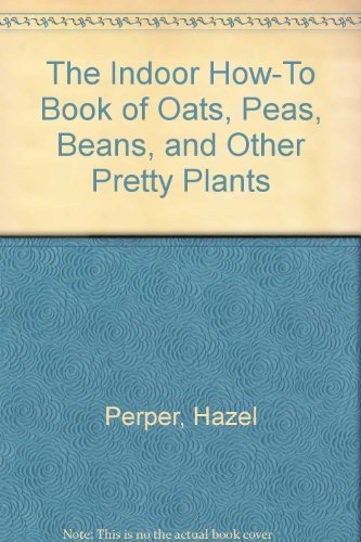 9780670398164: The Indoor How-To Book of Oats, Peas, Beans, and Other Pretty Plants