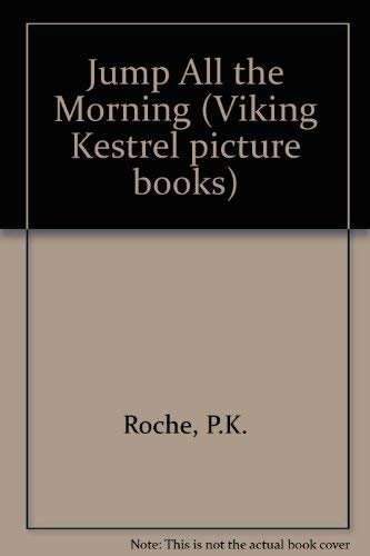 Jump All the Morning: A Child's Day in Verses (Viking Kestrel picture books) - Roche, P.