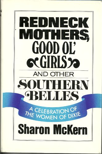 Redneck Mothers, Good Ol' Girls, and Other Southern Belles: A Celebration of the Women of Dixie.