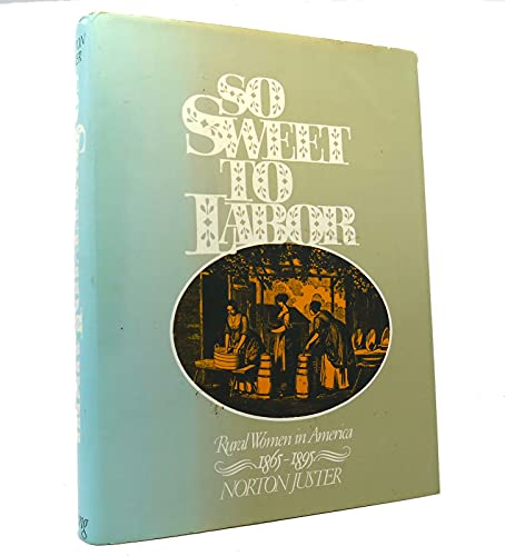 Stock image for So Sweet to Labor: Rural Women in America 1865 - 1895 for sale by Wonder Book