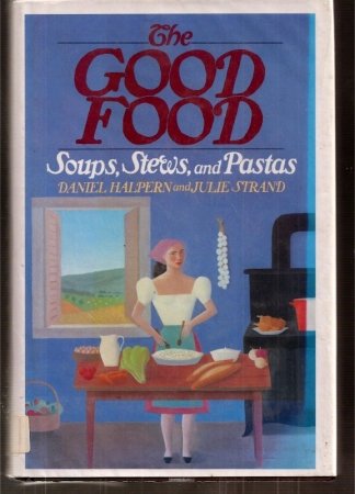 The Good Food: Soups, Stews, and Pastas (9780670658558) by Halpern, Daniel; Strand, Julie