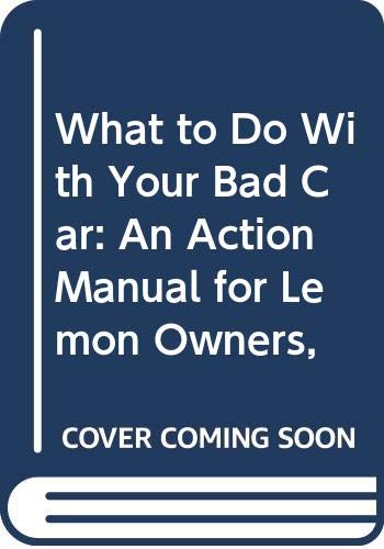 9780670758487: What to Do With Your Bad Car: An Action Manual for Lemon Owners,
